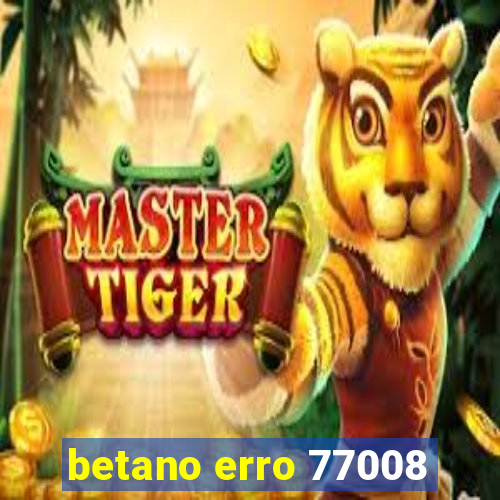 betano erro 77008